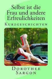 Nicht nur beruflich steht die psychologin ulrike ferber ständig unter dampf, auch privat passiert so einiges: Selbst Ist Die Frau Und Andere Erfreulichkeiten Kurzgeschichten Amazon De Sargon 1 Dorothee Bucher