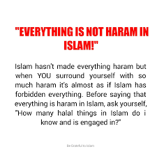 If something is considered haram, it remains prohibited no matter how good the intention is or how honorable the purpose is. Everything Isn T Haram In Islam Be Grateful For Islam Facebook