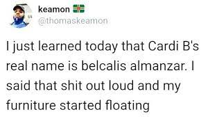 I Have No Clue Who Cardi B Is But This Is Hilarious Told You So Have A Laugh You Funny