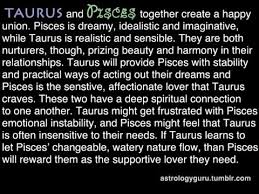 A pisces woman can fall in love with a taurus man at the first sight itself as he is actually one strong person who can take good care of her and her delicate nature. 15 Interesting Quotes About Pisces Taurus Relationships Astro Traits