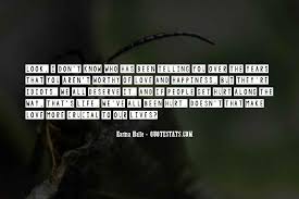 Mencken, marilyn monroe, and benjamin franklin at i do not believe that the men who served in uniform in vietnam have been given the credit they brainyquote has been providing inspirational quotes since 2001 to our worldwide community. Top 30 What Did I Do To Deserve This Love Quotes Famous Quotes Sayings About What Did I Do To Deserve This Love