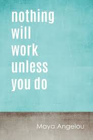 Nothing Will Work Unless You Do Maya Angelou Quote Motivational Poster Maya Angelou Quotes Work Quotes Motivational Quotes
