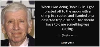 Denver died on september 2, 2005. Bob Denver Quote When I Was Doing Dobie Gillis I Got Blasted Off