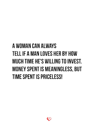 A Woman Can Always Tell If A Man Loves Her By How Much Time He S Willing To Invest Investment Quotes Relationship Quotes Investing