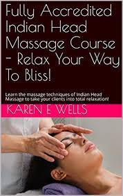 What better way than to surprise someone. Fully Accredited Indian Head Massage Course Relax Your Way To Bliss Learn The Massage Techniques Of Indian Head Massage To Take Your Clients Into Total Relaxation Kindle Edition By Wells