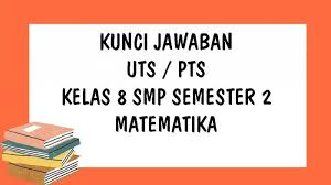 Soal Uts Matematika Kelas 8 Smp Semester 2 Kurikulum 2013 Dan Kunci Jawaban Ulangan Tengah Semester Tribun Pontianak