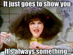 Gilda Radner as Roseanne Roseannadanna “It's always ...
