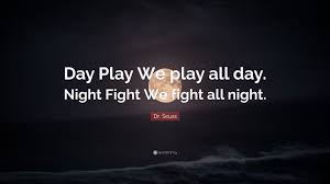 Dr Seuss Quote Day Play We Play All Day Night Fight We Fight All Night