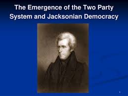 Ppt The Emergence Of The Two Party System And Jacksonian Democracy Powerpoint Presentation Id 5427667