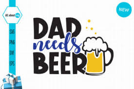 Fathers day is the one day of the year where we stop and recognize dad. Dad Needs Beer Funny Father S Day Grafik Von All About Svg Creative Fabrica