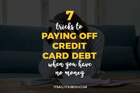 Living without credit card debt. 7 Tricks To Paying Off Credit Card Debt When You Have No Money