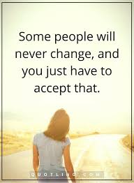 Negative People Quotes Some People Will Never Change And You Just Have To Accept That Negative People Quotes People Quotes Quotes About Moving On