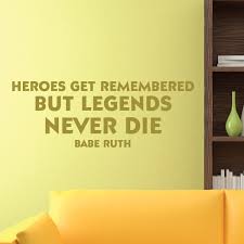 Heroes get remembered, but legends never die. Sale Legends Never Die Wall Quotes Decal Olive Wallquotes Com