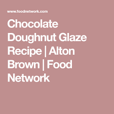Chocolate Doughnut Glaze Recipe Food Network Recipes Alton Brown Food Recipes