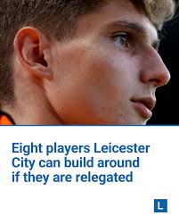 With Leicester City in a perilous position in the Premier League table,  they have to consider what their squad might look like should they fall  into the Championship