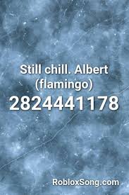 1094621248 more roblox music codes: Still Chill Albert Flamingo Roblox Id Roblox Music Codes Secret Song Roblox Songs