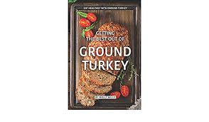 From taco spaghetti squash boats to turkey & brown rice chili, these turkey recipes are delicious and the perfect option for tonight's menu. Getting The Best Out Of Ground Turkey Eat Healthily With Ground Turkey Mills Molly 9781073460229 Amazon Com Books