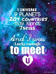 In 1 universe, 9 planets, 204 countries, 809 islands, 7 seas, and i had the privilege to meet you. 1 Universe 9 Planets 204 Countries 809 Islands 7 Seas And I Was Lucky Enough To Meet U Planets Quote Friends Quotes Really Good Quotes