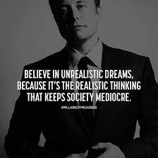 Believe In Unrealistic Dreams Because It S Realistic Thinking That Keeps Society Mediocre