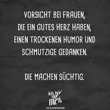 Vorsicht Bei Frauen Die Ein Gutes Herz Haben Einen Trockenen Humor Und Schmutzige Gedanken Die Machen Suchtig Trockener Humor Witzige Spruche Und Spruche
