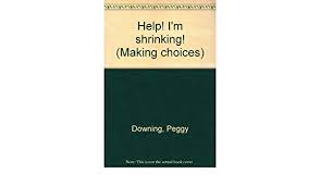 I've got some crazy shrinkage going on. 2. Help I M Shrinking Making Choices Downing Peggy 9781555130329 Amazon Com Books