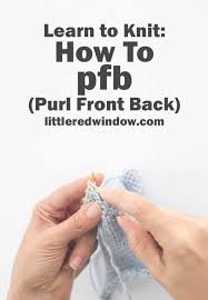 Increasing and decreasing stitches enables you to create knitted pieces with edges that taper and expand. Learn To Knit Purl Front Back Pfb Little Red Window