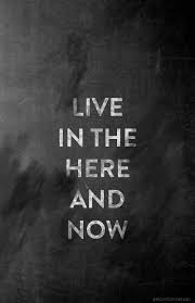 Live In The Here Now Words Quotes Inspirational Words Words