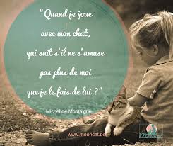 Quand Je Joue Avec Mon Chat Qui Sait S Il Ne S Amuse Pas Plus De Moi Que Je Le Fais De Lui Michel De Mon Paroles De Chat Citation Chat