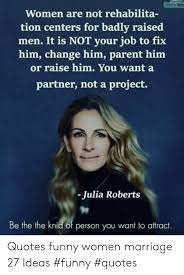 While most of them are true, others are only meant to lighten up our day. Funny Quotes About Women And Work Women Are Not Rehabilita Tion Centers For Badly Raised Men It Is Dogtrainingobedienceschool Com