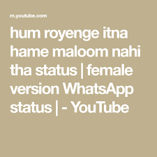 Download hum royenge itna hume malum nahi by lobh ringtone submitted by akash rana(parihati) in sms ringtones / message alert ringtones category. Hum Royenge Itna Hame Maloom Nahi Tha Status Female Version Whatsapp Status Youtube Status Saddest Songs Version