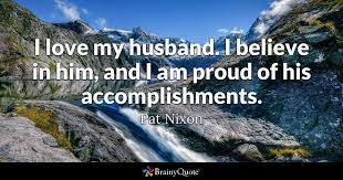 Pat Nixon I Love My Husband I Believe In Him And I 15 proud wife quotes famous sayings, quotes and quotation.