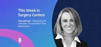 This Week in Surgery Centers: Amy Ishmael – Maximizing OR ...
