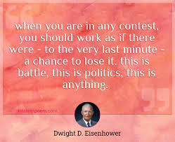 What does last minute expression mean? When You Are In Any Contest You Should Work As If There Were To The Very Last Minute A Chance To Lose It This Is Battle This Is Politics This
