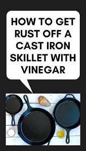 How To Get Rust Off A Cast Iron Skillet With Vinegar In 2020 Cast Iron Cast Iron Cookware Set Cleaning Cast Iron Skillet