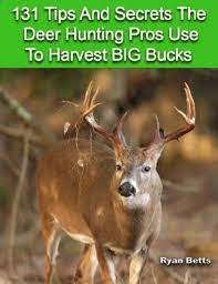 131 Tips And Secrets The Deer Hunting Pros Use To Harvest Big Bucks Tips Tactics Methods For Trophy Bucks Deerhun Deer Hunting Deer Hunting Tips Hunting