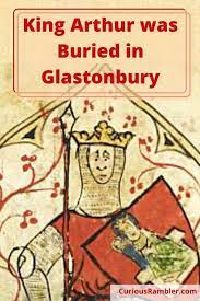 King Arthur Was Buried In Glastonbury Margo Lestz The Curious Rambler King Arthur Glastonbury Was King Arthur Real