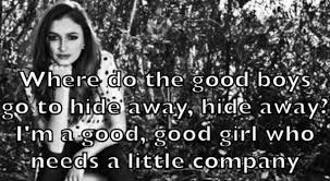 Where Do The Good Boys Go To Hide Away Hide Away I M A Good Good Girl Who Needs A Little Company Quotes Song Lyrics Little Company
