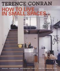 To decorate a small space house. How To Live In Small Spaces Design Furnishing Decoration And Detail For The Smaller Home Conran Terence 9781554072422 Amazon Com Books