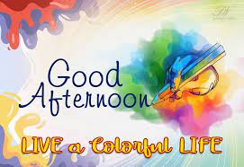 good afternoon live a colourful life good afternoon afternoon quotes good afternoon quotes