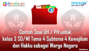 Soal ulangan tema 4 subtema 4 kelas 3 sd. Lengkap Contoh Soal Uh Ph Untuk Kelas 3 Sd Mi Tema 4 Subtema 4 Kewajiban Dan Hakku Sebagai Warga Negara Bospedia