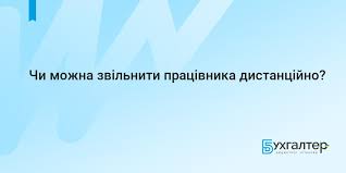 Чи можна звільнити працівника дистанційно? | Для бухгалтерів бюджетних  установ