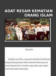 Kematian akan menjadi pemutus segala kenikmatan dan kebahagiaan yang dirasakan di dunia. Adat Resam Kematian Orang Islam