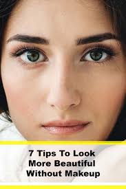 7 Tips To Look More Beautiful Without Makeup Beauty Without Makeup Without Makeup Makeup