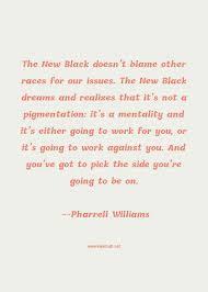 I still think that there's room. Pharrell Williams Quote The New Black Doesn T Blame Other Races For Our Dream Quotes
