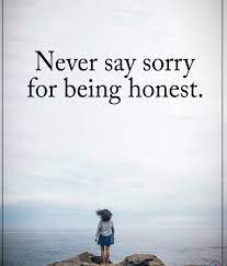 Never Say Sorry For Being Honest