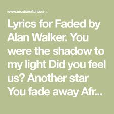 Lyrics For Faded By Alan Walker You Were The Shadow To My Light Did You Feel Us Another Star You Fade Away Afraid Our Aim Faded Lyrics Alan Walker Lyrics
