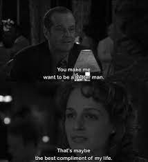 We women have a more subtle. You Make Me Want To Be A Better Man As Good As It Gets 1997 Jack Nicholson Helen Hunt Romantic Movie Quotes Best Movie Quotes Favorite Movie Quotes