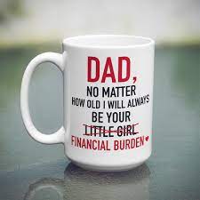 So, if you're struggling to buy your dad a. Be Your Financial Burden Father S Day Gift Ideas Birthday Gifts For Dad Mug 15 Oz The Wholesale T Shirts Co