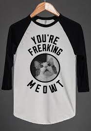 Skreened Black White Youre Freaking Meowt Raglan Tee Zulily Cat Shirts Funny Cat Shirts Meowt