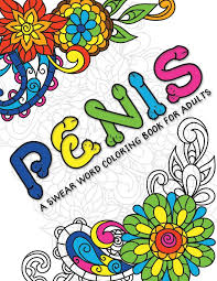 Coloring pages are funny for all ages kids to develop focus, motor skills, creativity and color recognition. Amazon Com A Swear Word Coloring Book For Adults Penis Cock Coloring Book For Adults Containing Funny Swear Words With Henna And Mandala Patterns 140 Pages 9781689079983 Coloring Dick Books